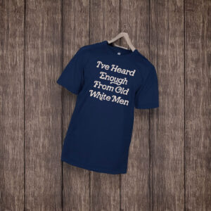 Hidinghoney i‘ve heard enough from old white men t shirt