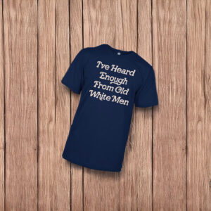 Hidinghoney i‘ve heard enough from old white men t shirt