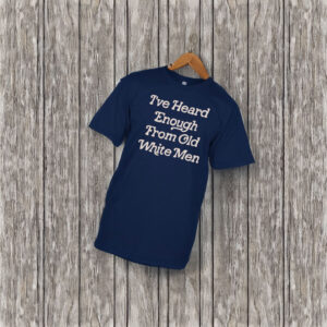 Hidinghoney i‘ve heard enough from old white men t shirt