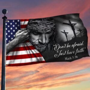 Jesus American Flag Don�t Be Afraid, Just Have Faith Grommet Flag TRL06GF