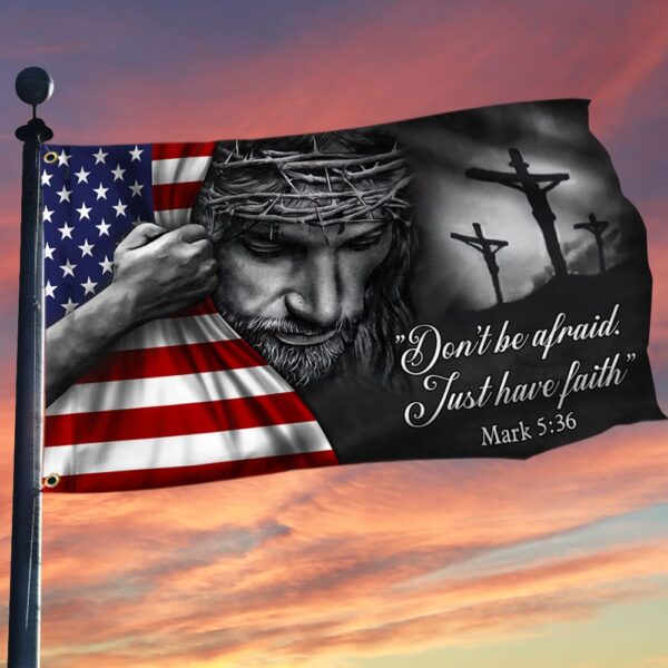 Jesus American Flag Don�t Be Afraid, Just Have Faith Grommet Flag TRL06GF